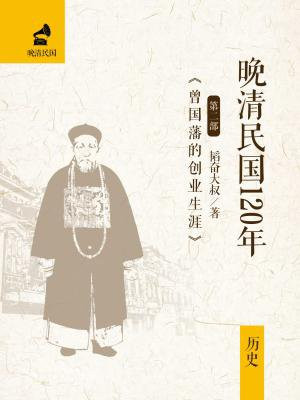 晚清民国120年（第二部）：曾国藩的创业生涯
