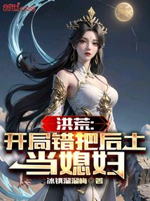洪荒:开局错把后土当媳妇