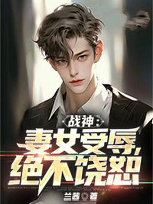 战神回家,妻女被欺负,他有三个部下是