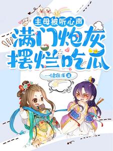 主母被听心声,满门炮灰摆烂吃瓜 一键难求