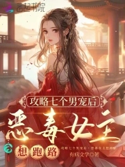 攻略七个男宠后,恶毒女主想跑路全文免费阅读