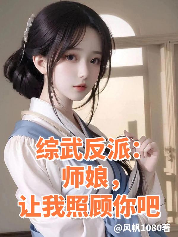 综武反派:师娘,让我照顾你吧!