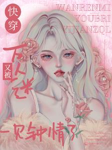 万人迷在快穿世界里魅惑众生百度网盘
