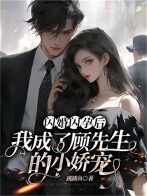 闪婚闪孕后,我成了顾先生的小娇宠