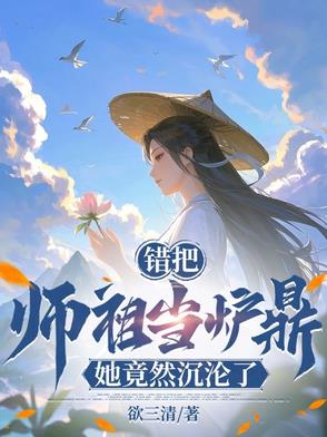 错把师祖当炉鼎,她竟然沉沦了楚玲珑
