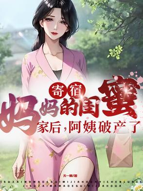 寄宿妈妈的闺蜜家后阿姨破产了小说天一狮