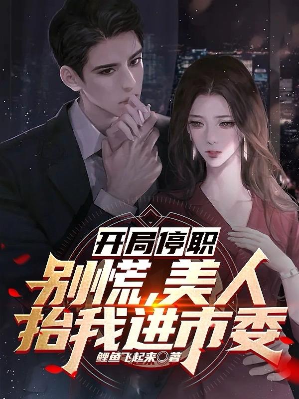 开局停职:别慌,美人抬我进市委鱼飞起来无减版