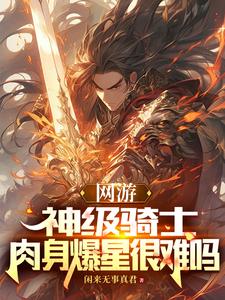 网游:神级骑士,肉身爆星很难吗正版
