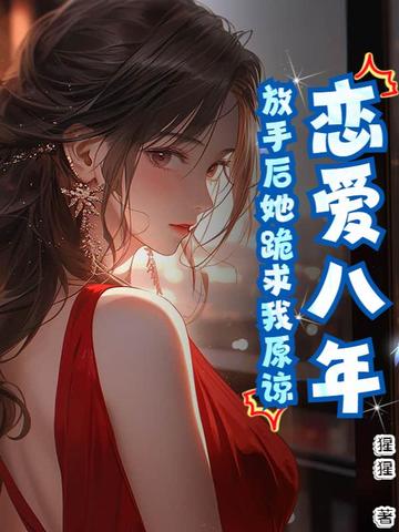 恋爱八年,放手后她跪求我原谅了