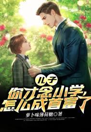儿子,你才念小学,怎么成首富了 萝卜味薄荷糖