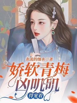 娇软青梅凶叽叽,得宠着 小说