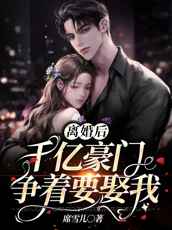 离婚后,千亿豪门争着要娶我
