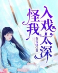 怪我入戏太深