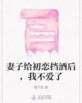 妻子给初恋挡酒后，我不爱了