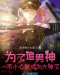 为了追男神一不小心就成为大神了漫画