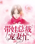 带娃总裁宠妻忙免费阅读