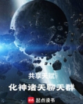 共享天赋:化神诸天聊天群小说