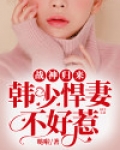 战神归来：韩少悍妻不好惹