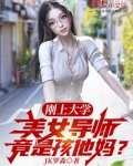 刚上大学，美女导师竟是孩他妈？