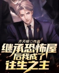 继承恐怖屋后我成了往生之主 齐天喵
