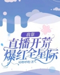 我靠直播开荒爆红全星际 咕噜呼噜