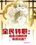 全民转职:血魔法师的我,竟然贫血? TXT下载