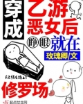 穿成乙游恶女后，睁眼就在修罗场